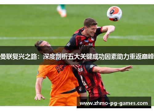 曼联复兴之路：深度剖析五大关键成功因素助力重返巅峰
