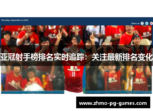 亚冠射手榜排名实时追踪：关注最新排名变化