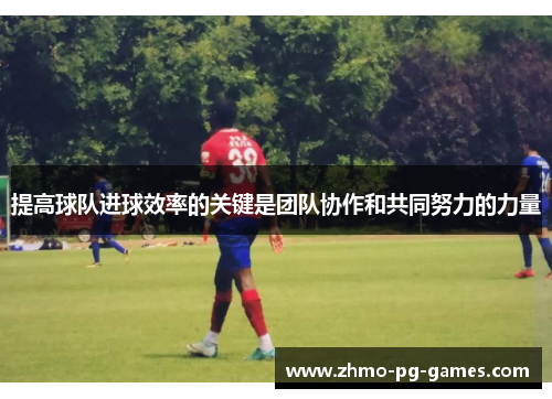 提高球队进球效率的关键是团队协作和共同努力的力量