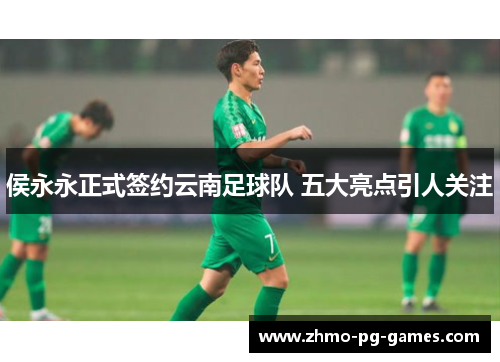 侯永永正式签约云南足球队 五大亮点引人关注