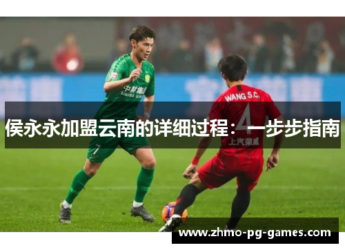 侯永永加盟云南的详细过程：一步步指南