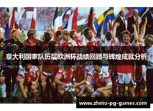 意大利国家队历届欧洲杯战绩回顾与辉煌成就分析