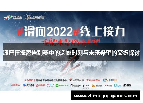 波普在海港告别赛中的遗憾时刻与未来希望的交织探讨