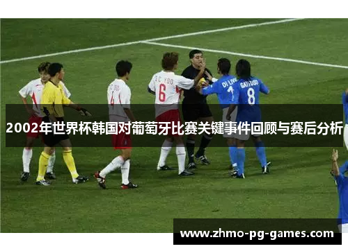2002年世界杯韩国对葡萄牙比赛关键事件回顾与赛后分析