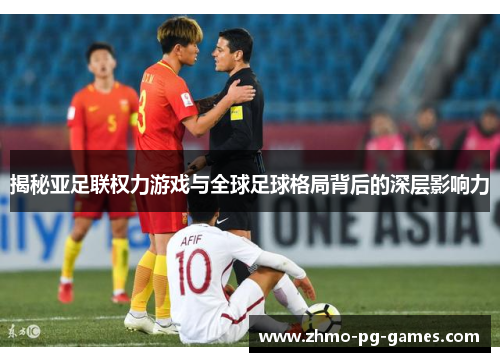揭秘亚足联权力游戏与全球足球格局背后的深层影响力