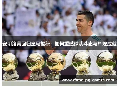 安切洛蒂回归皇马揭秘：如何重燃球队斗志与辉煌成就